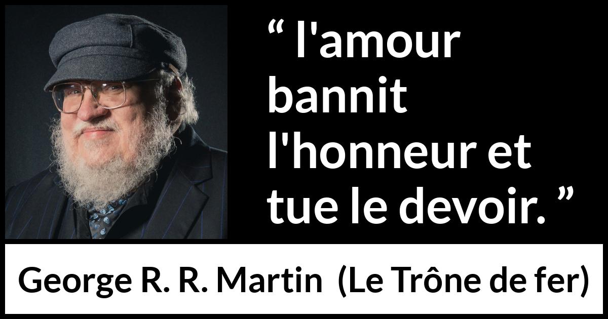 Citation de George R. R. Martin sur l'amour tirée du Trône de fer - l'amour bannit l'honneur et tue le devoir.