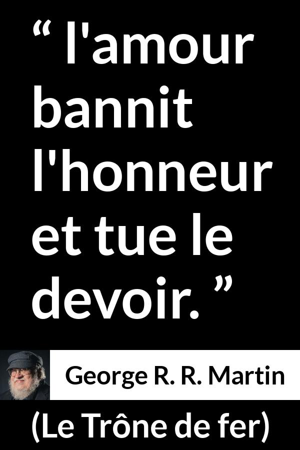 Citation de George R. R. Martin sur l'amour tirée du Trône de fer - l'amour bannit l'honneur et tue le devoir.
