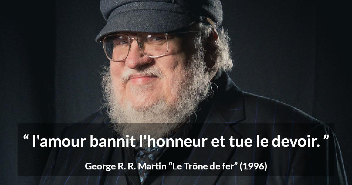 Citation de George R. R. Martin sur l'amour tirée du Trône de fer - l'amour bannit l'honneur et tue le devoir.