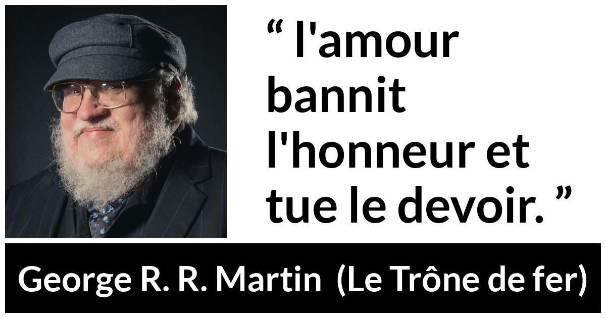 Citation de George R. R. Martin sur l'amour tirée du Trône de fer - l'amour bannit l'honneur et tue le devoir.