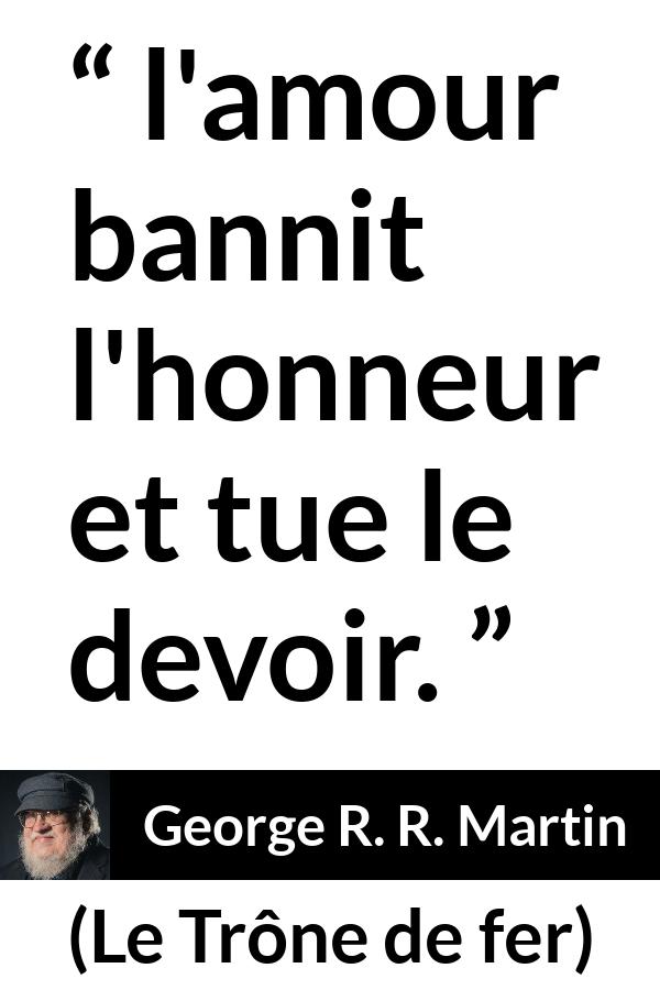 Citation de George R. R. Martin sur l'amour tirée du Trône de fer - l'amour bannit l'honneur et tue le devoir.