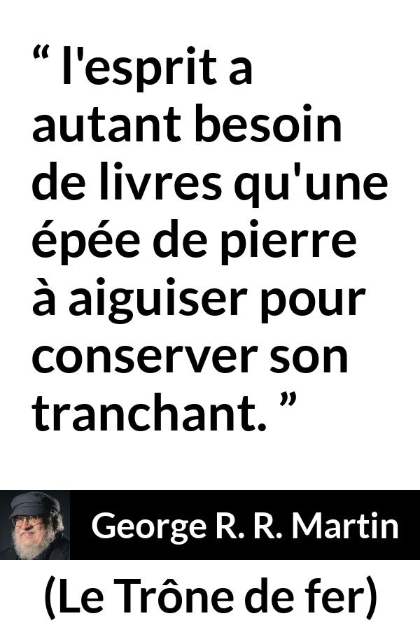 Citation de George R. R. Martin sur l'esprit tirée du Trône de fer - l'esprit a autant besoin de livres qu'une épée de pierre à aiguiser pour conserver son tranchant.