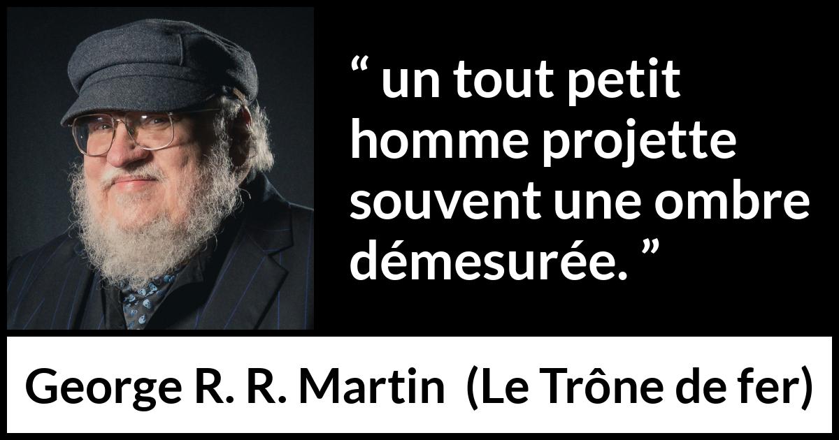 Citation de George R. R. Martin sur l'ombre tirée du Trône de fer - un tout petit homme projette souvent une ombre démesurée.