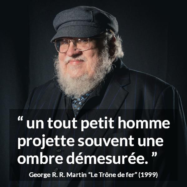 Citation de George R. R. Martin sur l'ombre tirée du Trône de fer - un tout petit homme projette souvent une ombre démesurée.