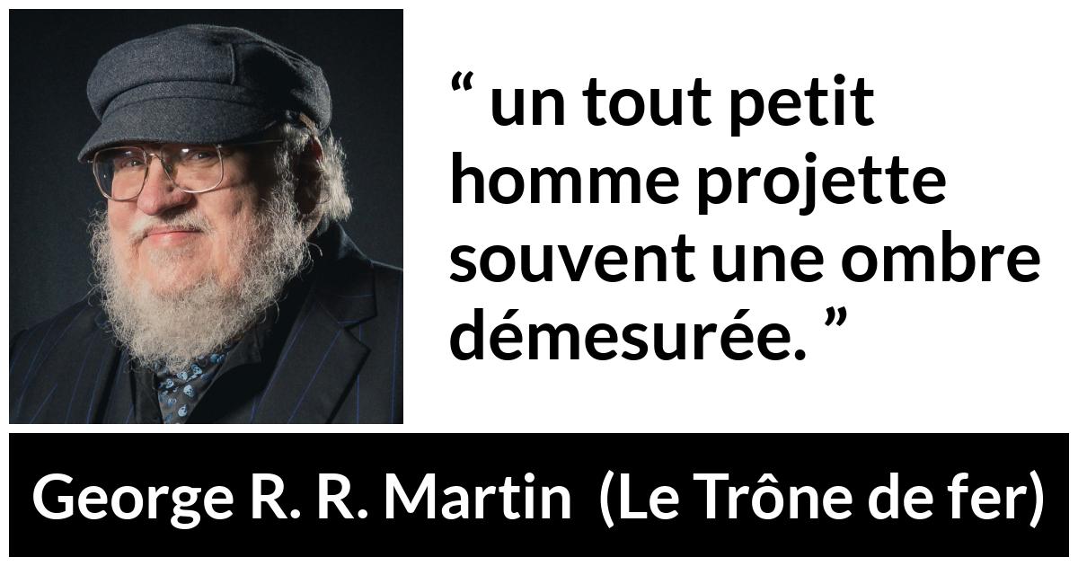 Citation de George R. R. Martin sur l'ombre tirée du Trône de fer - un tout petit homme projette souvent une ombre démesurée.