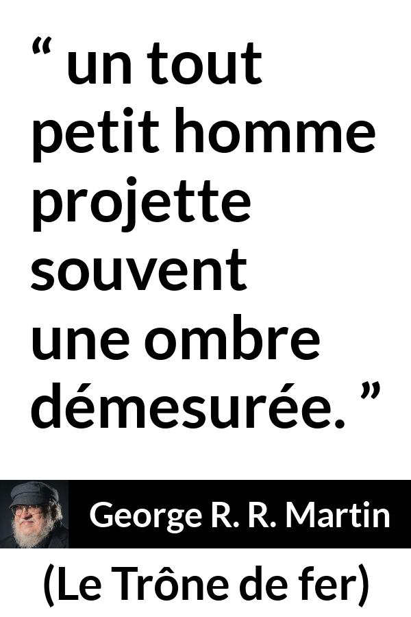 Citation de George R. R. Martin sur l'ombre tirée du Trône de fer - un tout petit homme projette souvent une ombre démesurée.