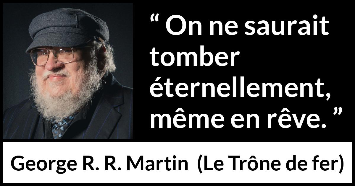 Citation de George R. R. Martin sur la chute tirée du Trône de fer - On ne saurait tomber éternellement, même en rêve.