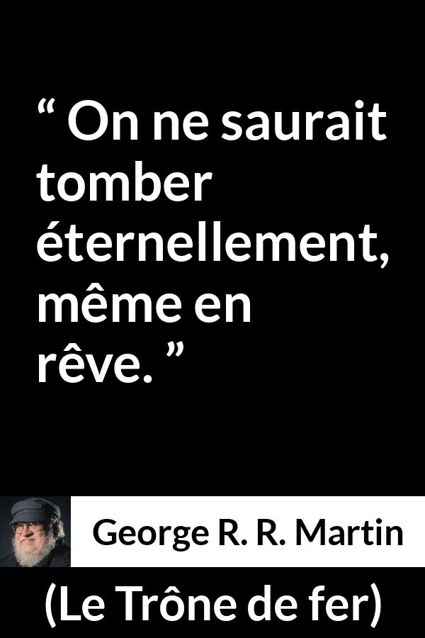 Citation de George R. R. Martin sur la chute tirée du Trône de fer - On ne saurait tomber éternellement, même en rêve.