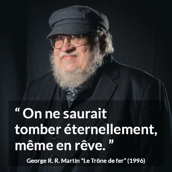 Citation de George R. R. Martin sur la chute tirée du Trône de fer - On ne saurait tomber éternellement, même en rêve.