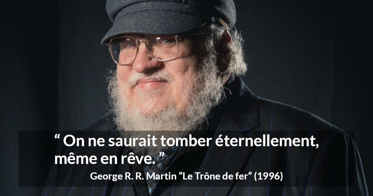 Citation de George R. R. Martin sur la chute tirée du Trône de fer - On ne saurait tomber éternellement, même en rêve.