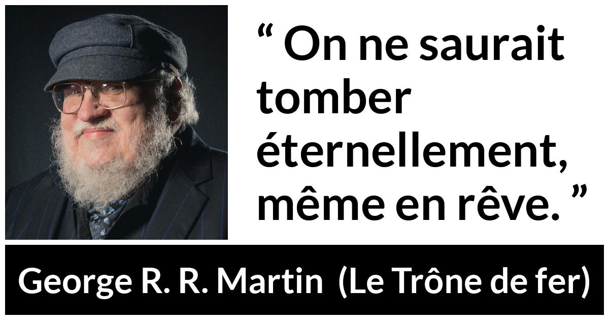 Citation de George R. R. Martin sur la chute tirée du Trône de fer - On ne saurait tomber éternellement, même en rêve.