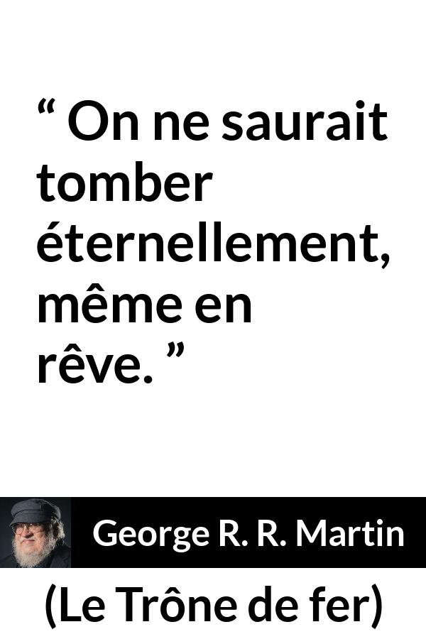 Citation de George R. R. Martin sur la chute tirée du Trône de fer - On ne saurait tomber éternellement, même en rêve.