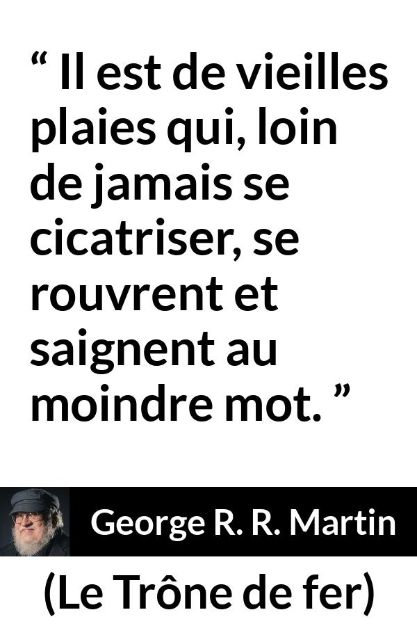 Citation de George R. R. Martin sur la cicatrice tirée du Trône de fer - Il est de vieilles plaies qui, loin de jamais se cicatriser, se rouvrent et saignent au moindre mot.