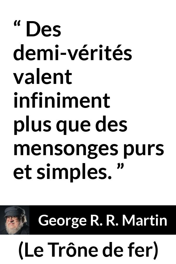Citation de George R. R. Martin sur la vérité tirée du Trône de fer - Des demi-vérités valent infiniment plus que des mensonges purs et simples.
