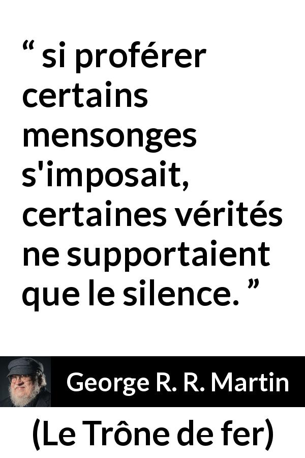 Citation de George R. R. Martin sur la vérité tirée du Trône de fer - si proférer certains mensonges s'imposait, certaines vérités ne supportaient que le silence.