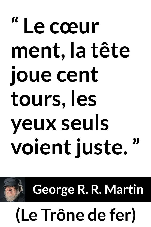 Citation de George R. R. Martin sur le cœur tirée du Trône de fer - Le cœur ment, la tête joue cent tours, les yeux seuls voient juste.