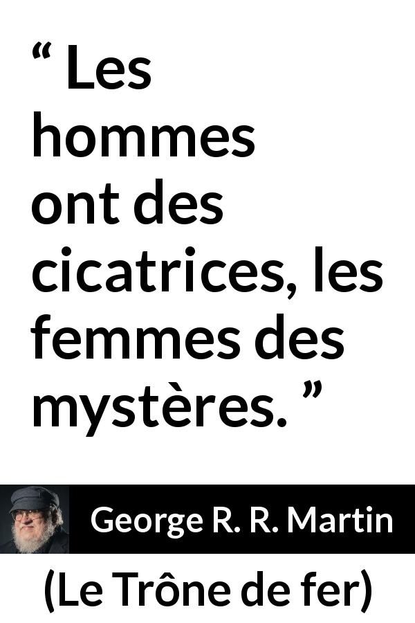 Citation de George R. R. Martin sur le mystère tirée du Trône de fer - Les hommes ont des cicatrices, les femmes des mystères.