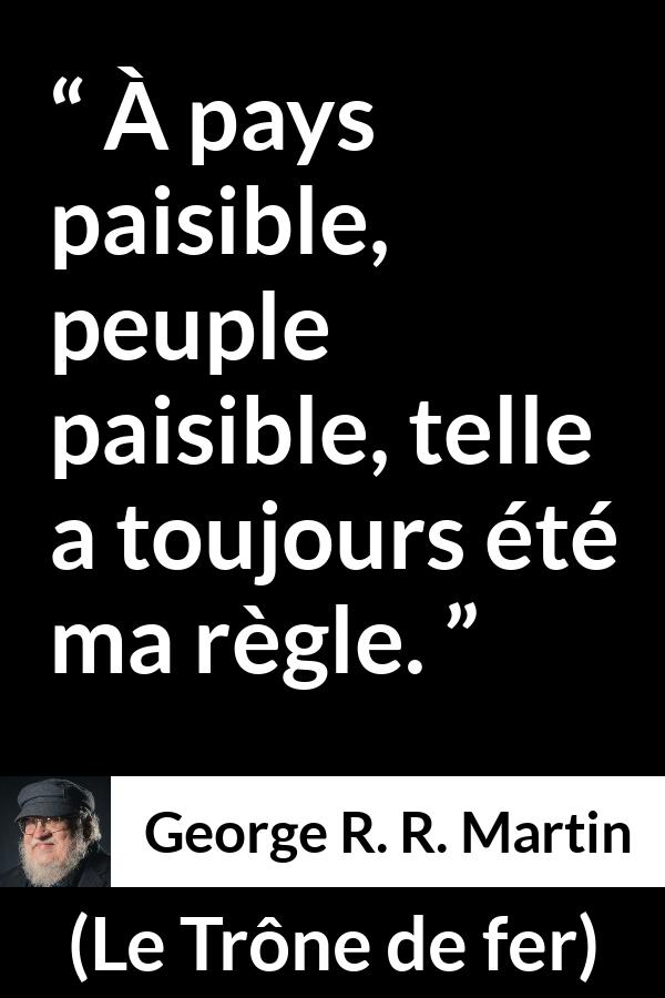 Citation de George R. R. Martin sur le peuple tirée du Trône de fer - À pays paisible, peuple paisible, telle a toujours été ma règle.