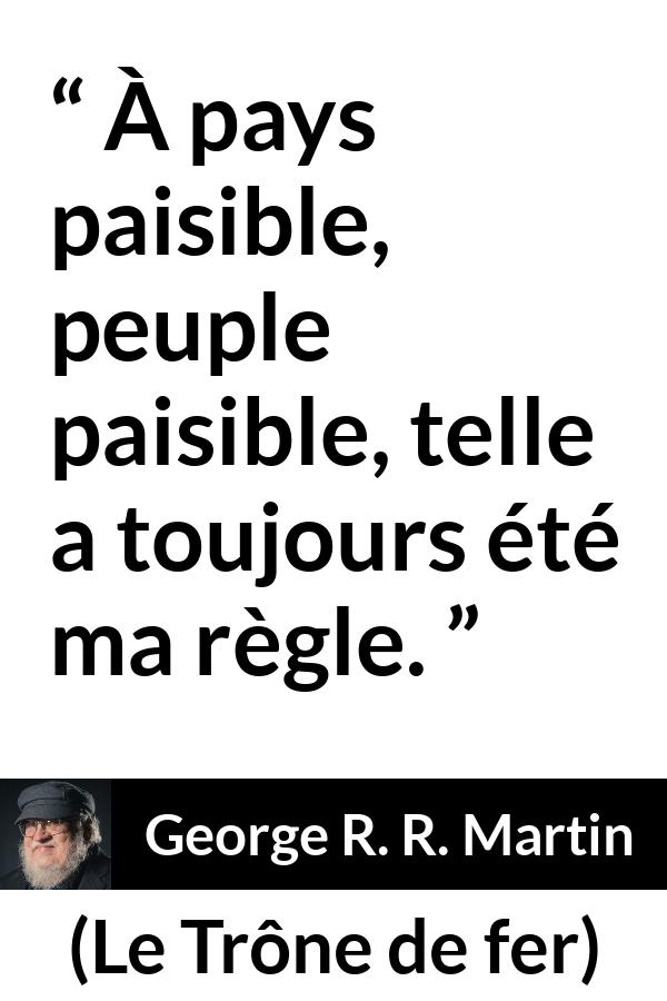 Citation de George R. R. Martin sur le peuple tirée du Trône de fer - À pays paisible, peuple paisible, telle a toujours été ma règle.