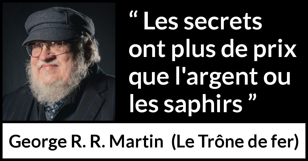 Citation de George R. R. Martin sur le secret tirée du Trône de fer - Les secrets ont plus de prix que l'argent ou les saphirs