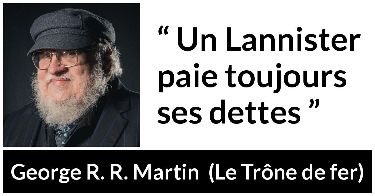 Citation de George R. R. Martin sur les dettes tirée du Trône de fer - Un Lannister paie toujours ses dettes