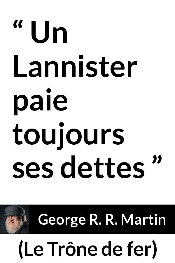 Citation de George R. R. Martin sur les dettes tirée du Trône de fer - Un Lannister paie toujours ses dettes