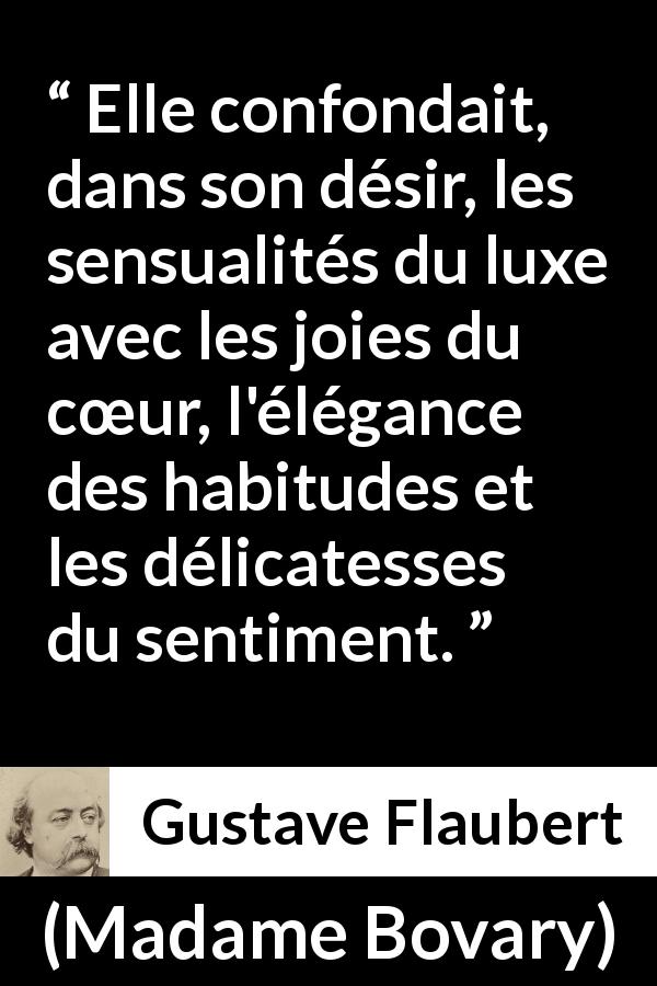 Citation de Gustave Flaubert sur la confusion tirée de Madame Bovary - Elle confondait, dans son désir, les sensualités du luxe avec les joies du cœur, l'élégance des habitudes et les délicatesses du sentiment.