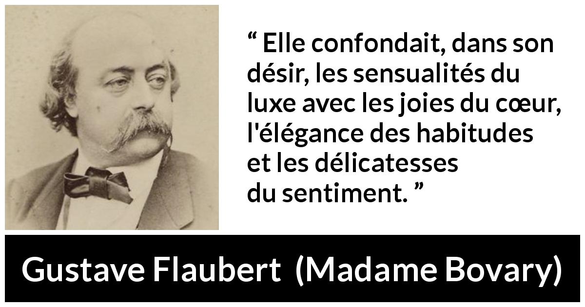Citation de Gustave Flaubert sur la confusion tirée de Madame Bovary - Elle confondait, dans son désir, les sensualités du luxe avec les joies du cœur, l'élégance des habitudes et les délicatesses du sentiment.