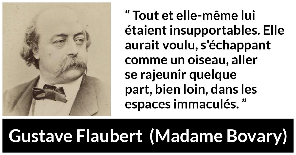 Citation de Gustave Flaubert sur la jeunesse tirée de Madame Bovary - Tout et elle-même lui étaient insupportables. Elle aurait voulu, s'échappant comme un oiseau, aller se rajeunir quelque part, bien loin, dans les espaces immaculés.