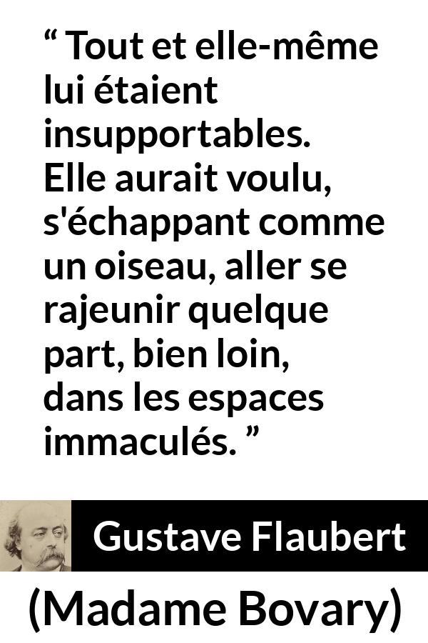 Citation de Gustave Flaubert sur la jeunesse tirée de Madame Bovary - Tout et elle-même lui étaient insupportables. Elle aurait voulu, s'échappant comme un oiseau, aller se rajeunir quelque part, bien loin, dans les espaces immaculés.