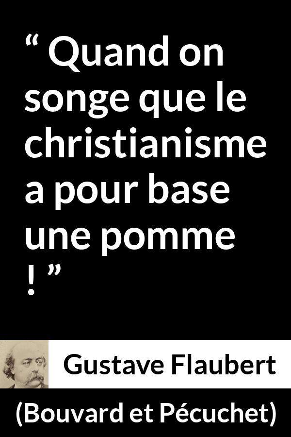 Citation de Gustave Flaubert sur le christianisme tirée de Bouvard et Pécuchet - Quand on songe que le christianisme a pour base une pomme !