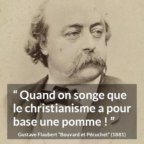 Citation de Gustave Flaubert sur le christianisme tirée de Bouvard et Pécuchet - Quand on songe que le christianisme a pour base une pomme !