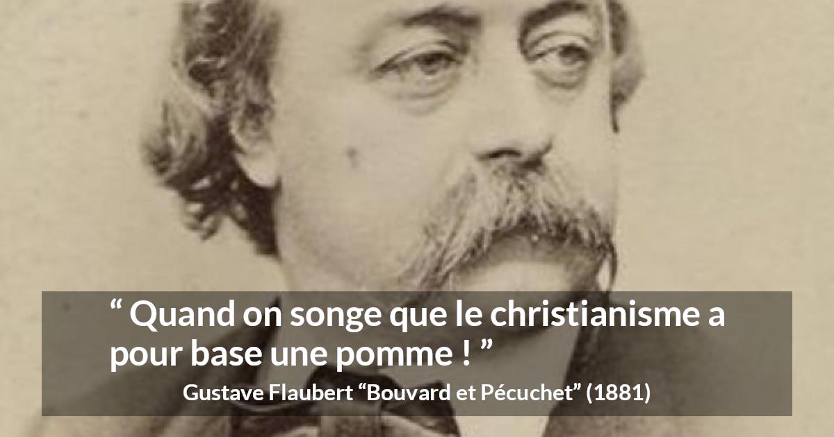 Citation de Gustave Flaubert sur le christianisme tirée de Bouvard et Pécuchet - Quand on songe que le christianisme a pour base une pomme !