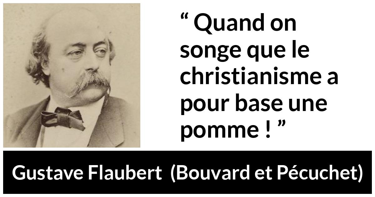 Citation de Gustave Flaubert sur le christianisme tirée de Bouvard et Pécuchet - Quand on songe que le christianisme a pour base une pomme !