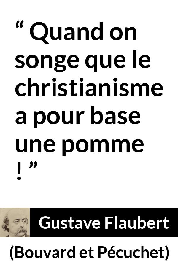 Citation de Gustave Flaubert sur le christianisme tirée de Bouvard et Pécuchet - Quand on songe que le christianisme a pour base une pomme !