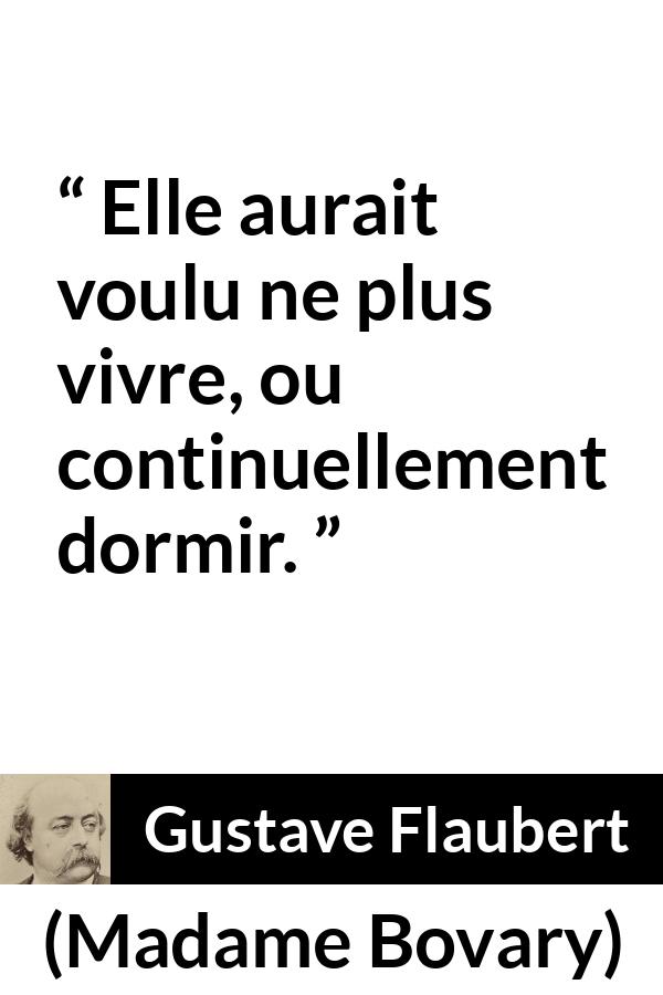 Citation de Gustave Flaubert sur le sommeil tirée de Madame Bovary - Elle aurait voulu ne plus vivre, ou continuellement dormir.