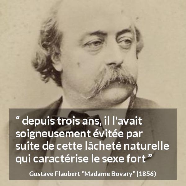 Citation de Gustave Flaubert sur les hommes tirée de Madame Bovary - depuis trois ans, il l'avait soigneusement évitée par suite de cette lâcheté naturelle qui caractérise le sexe fort