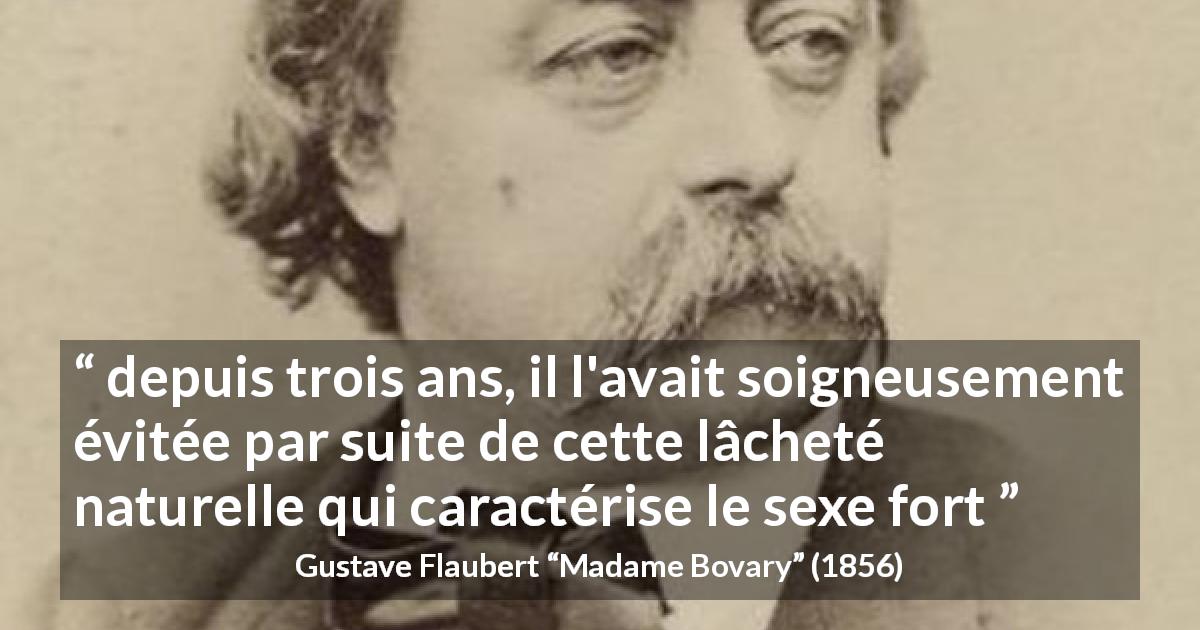 Citation de Gustave Flaubert sur les hommes tirée de Madame Bovary - depuis trois ans, il l'avait soigneusement évitée par suite de cette lâcheté naturelle qui caractérise le sexe fort