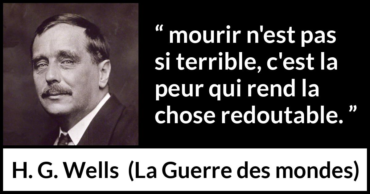 Citation de H. G. Wells sur la peur tirée de La Guerre des mondes - mourir n'est pas si terrible, c'est la peur qui rend la chose redoutable.