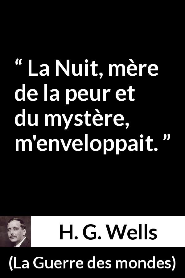 Citation de H. G. Wells sur la peur tirée de La Guerre des mondes - La Nuit, mère de la peur et du mystère, m'enveloppait.