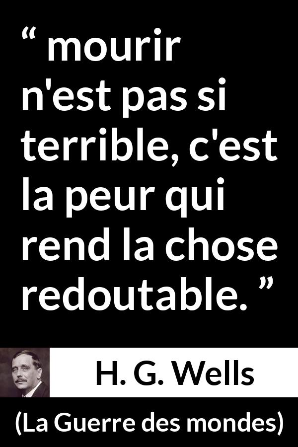 Citation de H. G. Wells sur la peur tirée de La Guerre des mondes - mourir n'est pas si terrible, c'est la peur qui rend la chose redoutable.
