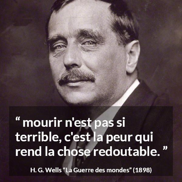 Citation de H. G. Wells sur la peur tirée de La Guerre des mondes - mourir n'est pas si terrible, c'est la peur qui rend la chose redoutable.