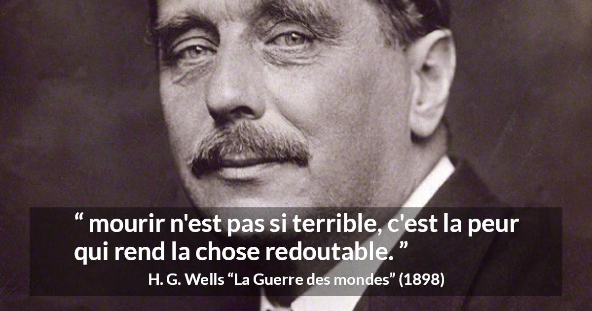 Citation de H. G. Wells sur la peur tirée de La Guerre des mondes - mourir n'est pas si terrible, c'est la peur qui rend la chose redoutable.