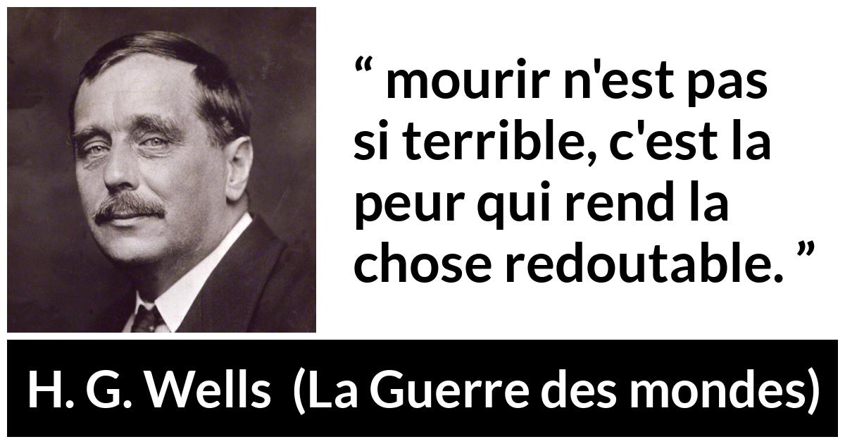 Citation de H. G. Wells sur la peur tirée de La Guerre des mondes - mourir n'est pas si terrible, c'est la peur qui rend la chose redoutable.