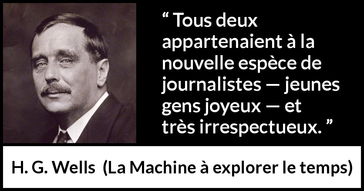 Citation de H. G. Wells sur le journalisme tirée de La Machine à explorer le temps - Tous deux appartenaient à la nouvelle espèce de journalistes — jeunes gens joyeux — et très irrespectueux.