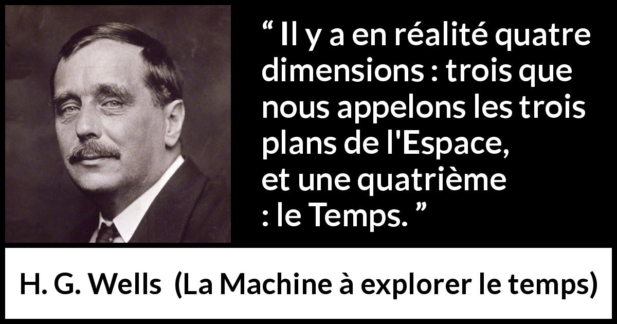 Citation de H. G. Wells sur le temps tirée de La Machine à explorer le temps - Il y a en réalité quatre dimensions : trois que nous appelons les trois plans de l'Espace, et une quatrième : le Temps.