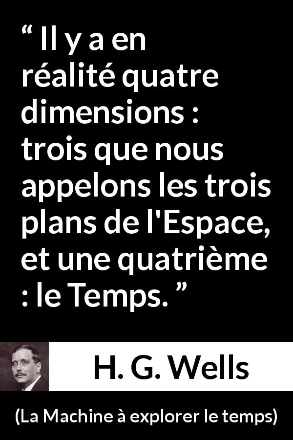 Citation de H. G. Wells sur le temps tirée de La Machine à explorer le temps - Il y a en réalité quatre dimensions : trois que nous appelons les trois plans de l'Espace, et une quatrième : le Temps.