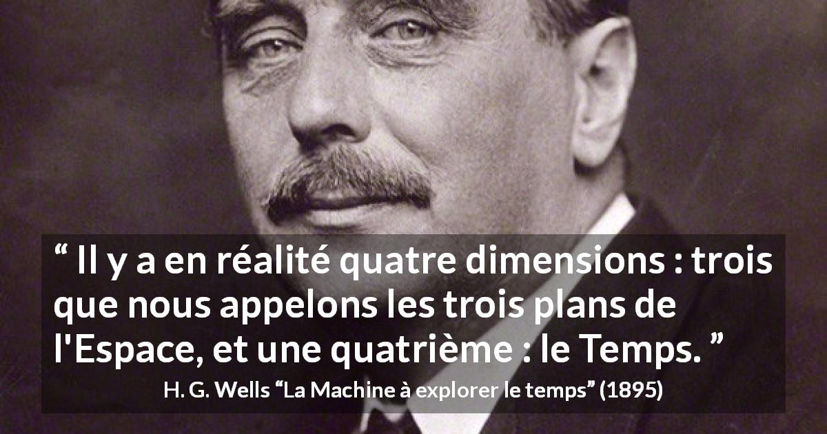 Citation de H. G. Wells sur le temps tirée de La Machine à explorer le temps - Il y a en réalité quatre dimensions : trois que nous appelons les trois plans de l'Espace, et une quatrième : le Temps.