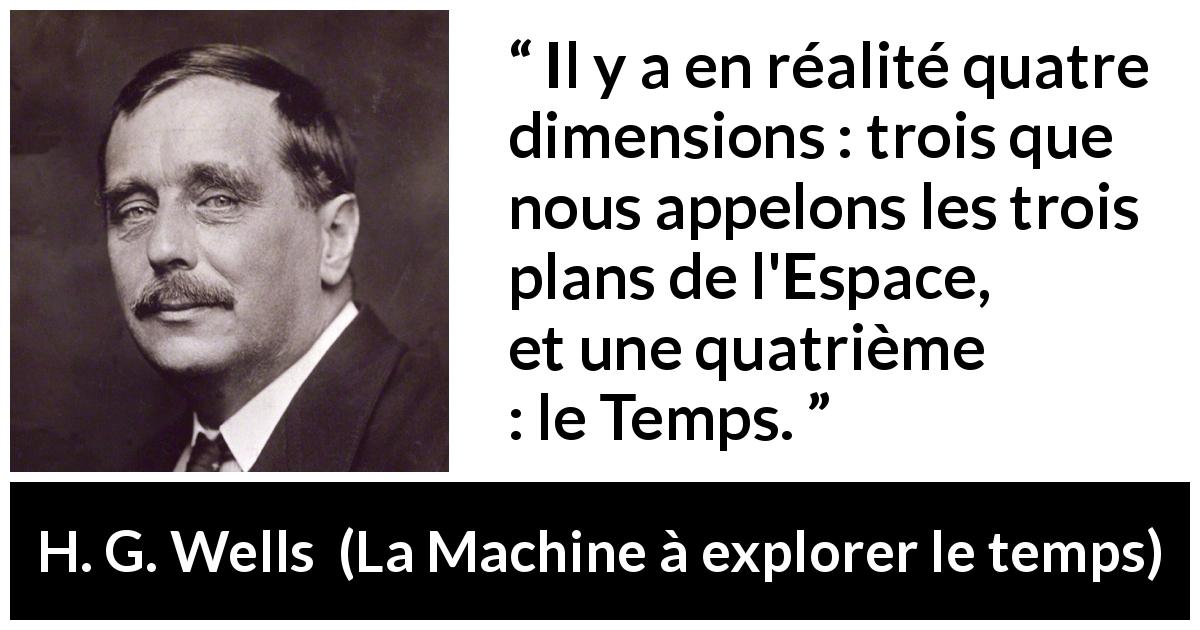 Citation de H. G. Wells sur le temps tirée de La Machine à explorer le temps - Il y a en réalité quatre dimensions : trois que nous appelons les trois plans de l'Espace, et une quatrième : le Temps.