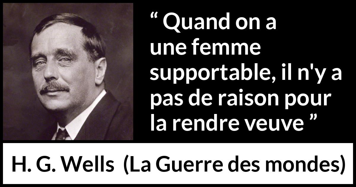 Citation de H. G. Wells sur les femmes tirée de La Guerre des mondes - Quand on a une femme supportable, il n'y a pas de raison pour la rendre veuve
